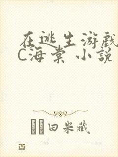 在逃生游戏里挨C海棠 小说