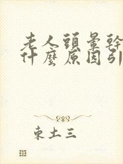 老人头晕干呕是什么原因引起的