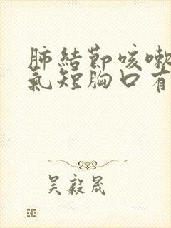 肺结节咳嗽胸闷气短胸口有压迫感