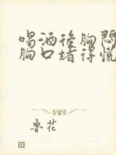 喝酒后胸闷气短胸口堵得慌怎么回事封面