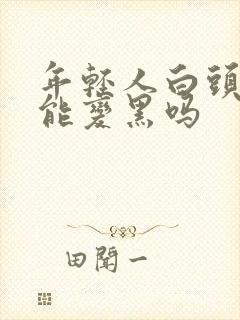 年轻人白头发还能变黑吗