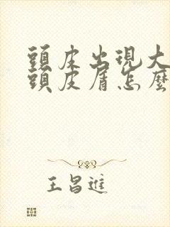 头皮出现大块的头皮屑怎么回事