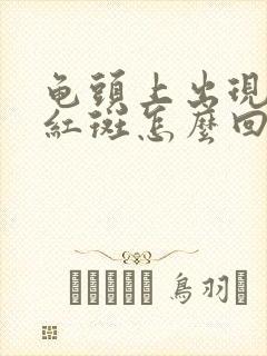 龟头上出现一个红斑怎么回事