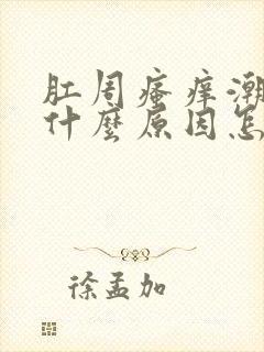 肛周瘙痒潮湿是什么原因怎么治疗