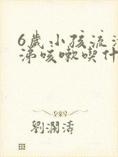 6岁小孩流清鼻涕咳嗽吃什么药