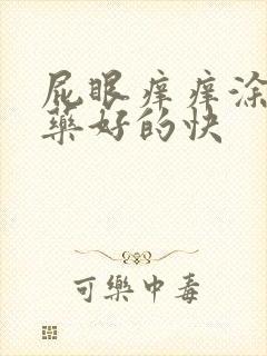 屁眼痒痒涂什么药好的快