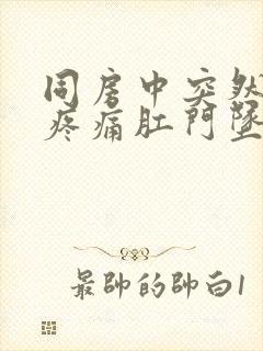 同房中突然小腹疼痛肛门坠胀