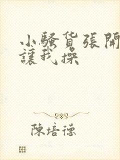 小骚货张开双腿让我操