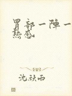 胃部一阵一阵灼热感