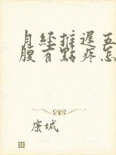 月经推迟五天小腹有点疼怎么回事