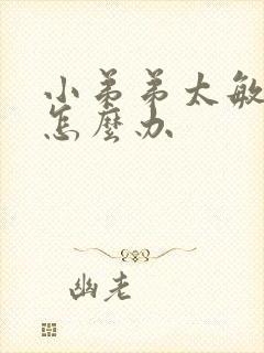 小弟弟太敏感了怎么办