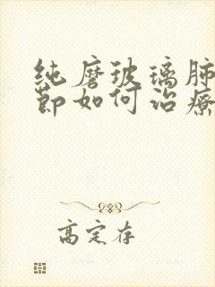 纯磨玻璃肺有结节如何治疗