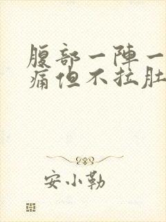 腹部一阵一阵绞痛但不拉肚子