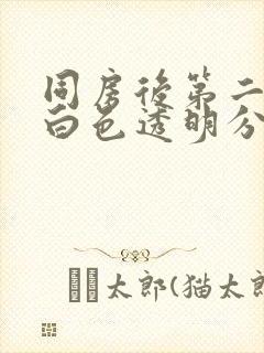 同房后第二天有白色透明分泌物