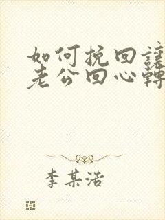 如何挽回让出轨老公回心转意