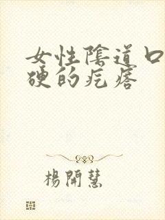 女性阴道口长硬硬的疙瘩