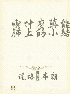 吃什么药能治了肺上的小结节