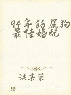 94年的属狗女最佳婚配