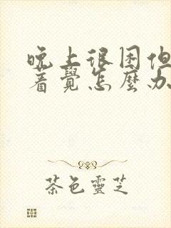 晚上很困但睡不着觉怎么办