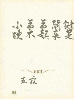 小弟弟关键时候硬不起来是什么原因