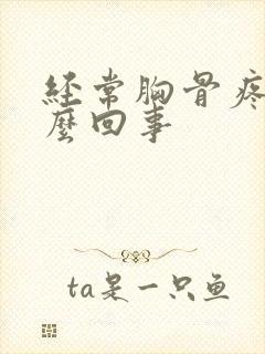 经常胸骨疼是怎么回事