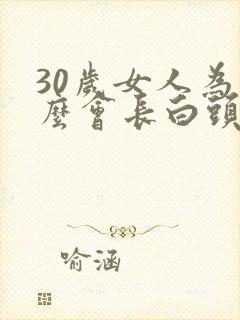 30岁女人为什么会长白头发