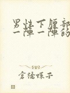 男性下腹部绞痛一阵一阵的痛