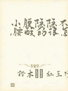 小腹隐隐不舒服,腰酸的很怎么回事