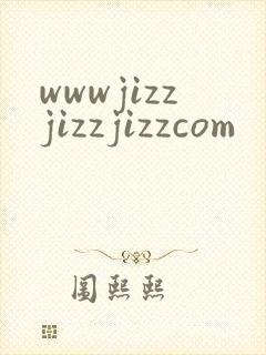 wwwjizzjizzjizzcom