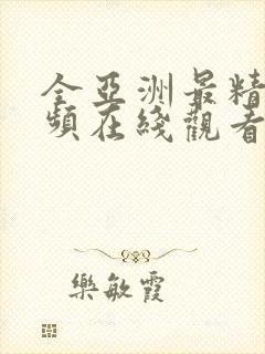 全亚洲最精品视频在线观看