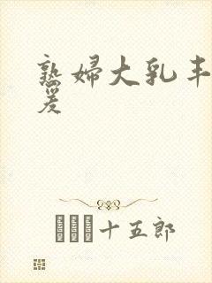 熟妇大乳丰满做爰