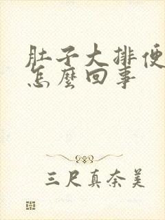 肚子大排便少是怎么回事