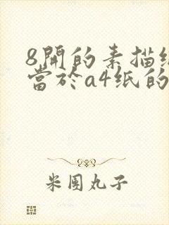 8开的素描纸相当于a4纸的多大