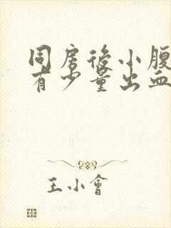 同房后小腹胀痛有少量出血怎么回事