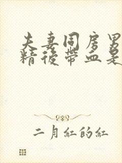 夫妻同房男的射精后带血是怎么回事