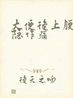 大便后上腹部隐隐作痛