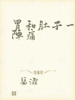 胃和肚子一阵一阵痛