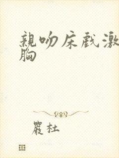 亲吻床戏激情摸胸