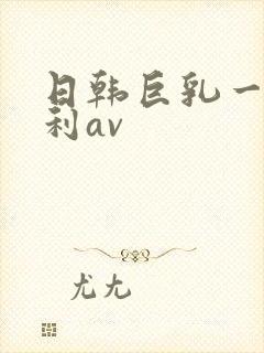 日韩巨乳一级福利av