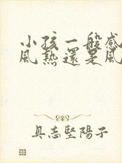 小孩一般感冒是风热还是风寒封面