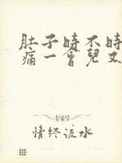 肚子时不时的绞痛一会儿又不疼了