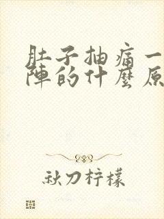 肚子抽痛一阵一阵的什么原因