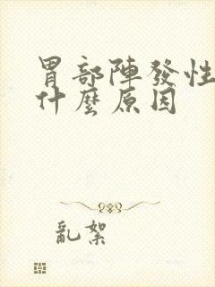 胃部阵发性绞痛什么原因