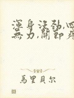 浑身没劲,四肢无力,关节疼痛