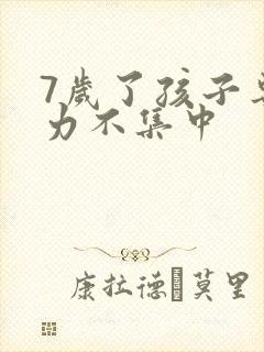 7岁了孩子专注力不集中