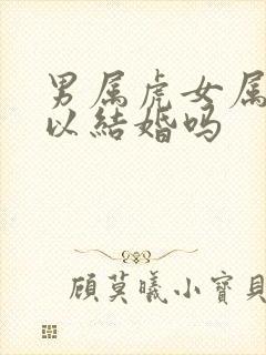 男属虎女属牛可以结婚吗