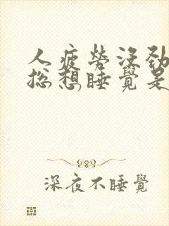 人疲劳没劲无力总想睡觉是怎回事