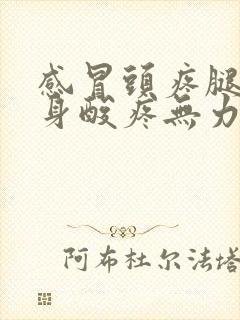 感冒头疼腿疼全身酸疼无力