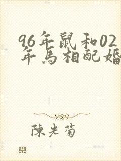 96年鼠和02年马相配婚姻如何