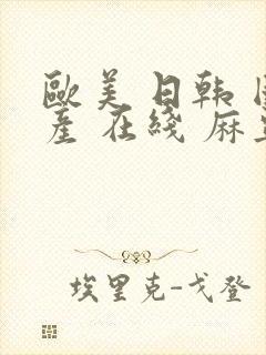 欧美 日韩 国产 在线 麻豆